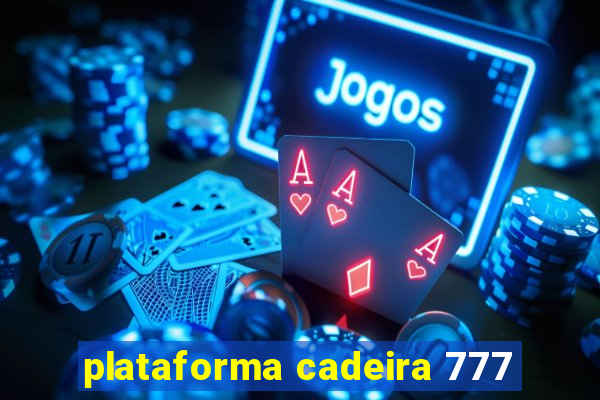 plataforma cadeira 777